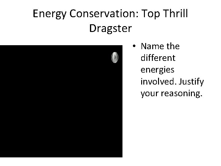 Energy Conservation: Top Thrill Dragster • Name the different energies involved. Justify your reasoning.