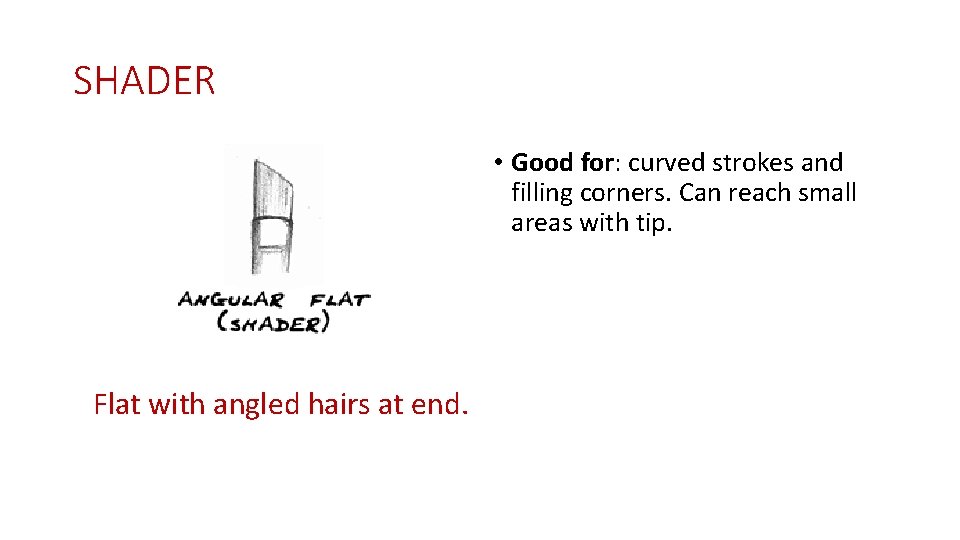 SHADER • Good for: curved strokes and filling corners. Can reach small areas with