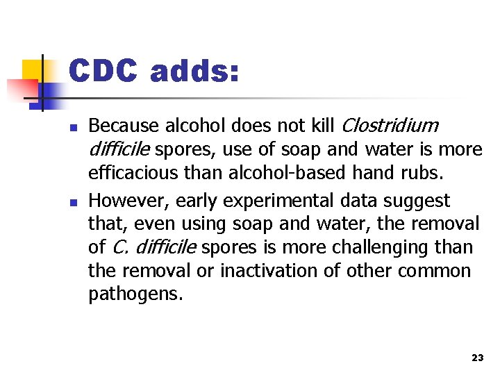 CDC adds: n n Because alcohol does not kill Clostridium difficile spores, use of