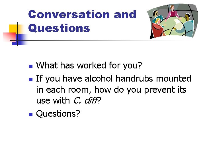 Conversation and Questions n n n What has worked for you? If you have
