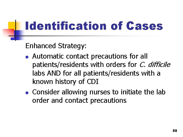 Identification of Cases Enhanced Strategy: n Automatic contact precautions for all patients/residents with orders