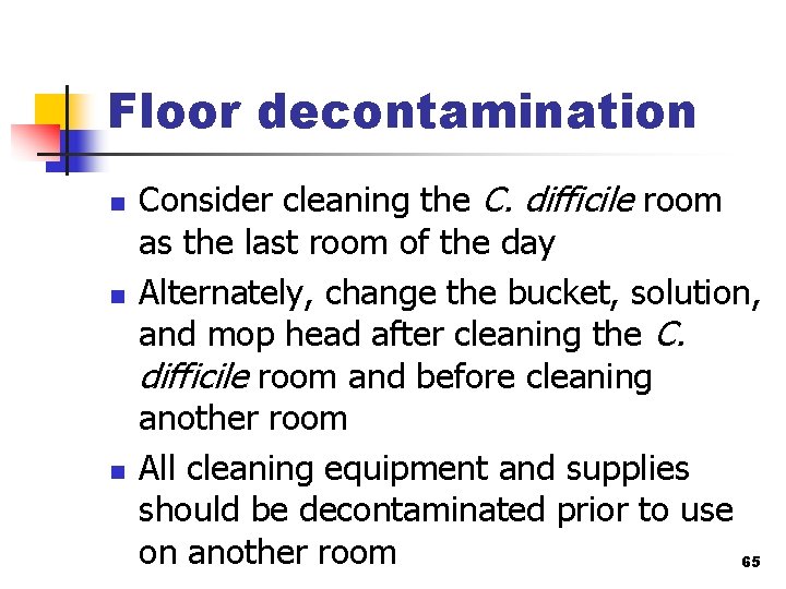 Floor decontamination n Consider cleaning the C. difficile room as the last room of