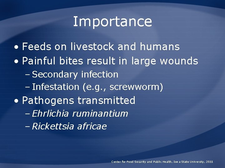 Importance • Feeds on livestock and humans • Painful bites result in large wounds
