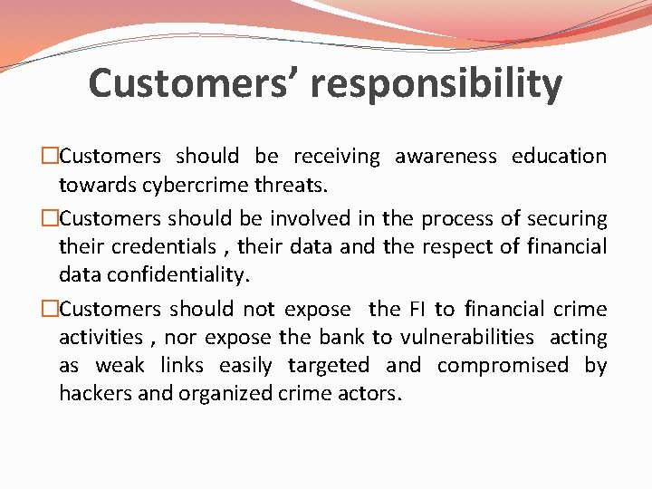 Customers’ responsibility �Customers should be receiving awareness education towards cybercrime threats. �Customers should be