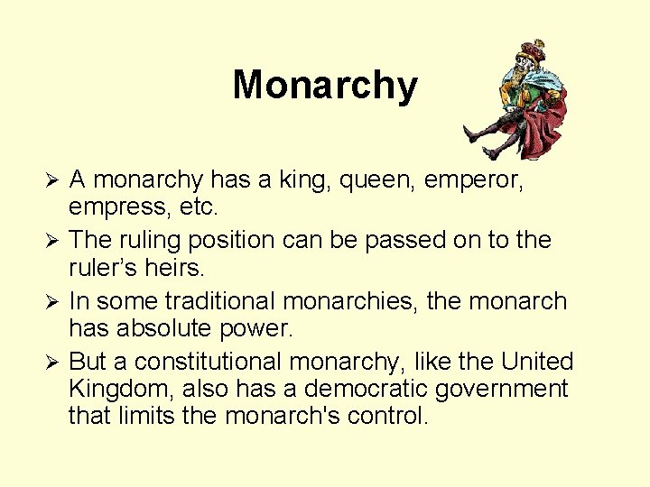 Monarchy A monarchy has a king, queen, emperor, empress, etc. Ø The ruling position