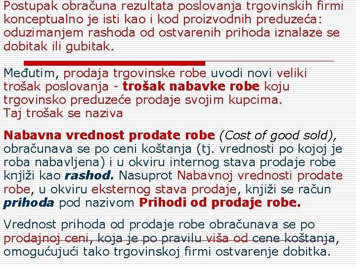 Postupak obračuna rezultata poslovanja trgovinskih firmi konceptualno je isti kao i kod proizvodnih preduzeća: