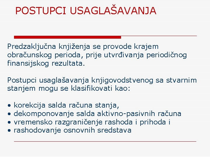 POSTUPCI USAGLAŠAVANJA Predzaključna knjiženja se provode krajem obračunskog perioda, prije utvrđivanja periodičnog finansijskog rezultata.