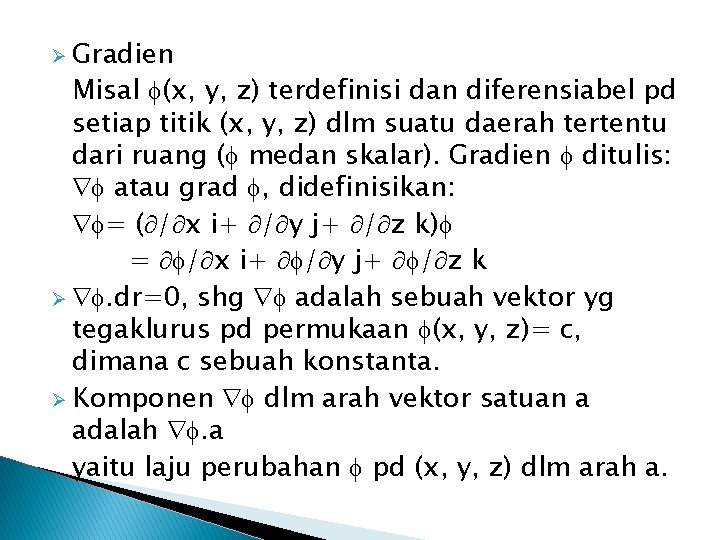 Ø Gradien Misal (x, y, z) terdefinisi dan diferensiabel pd setiap titik (x, y,