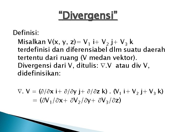 “Divergensi” Definisi: Misalkan V(x, y, z)= V 1 i+ V 2 j+ V 3