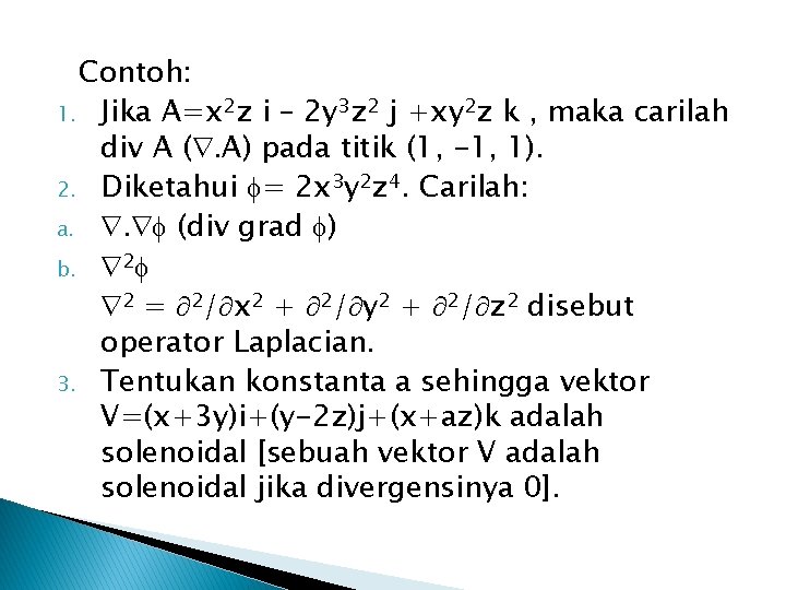 Contoh: 1. Jika A=x 2 z i – 2 y 3 z 2 j