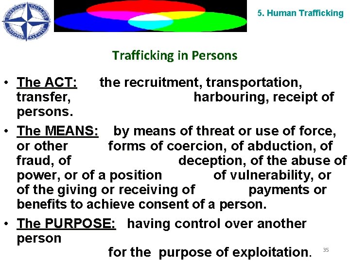 5. Human Trafficking in Persons • The ACT: the recruitment, transportation, transfer, harbouring, receipt