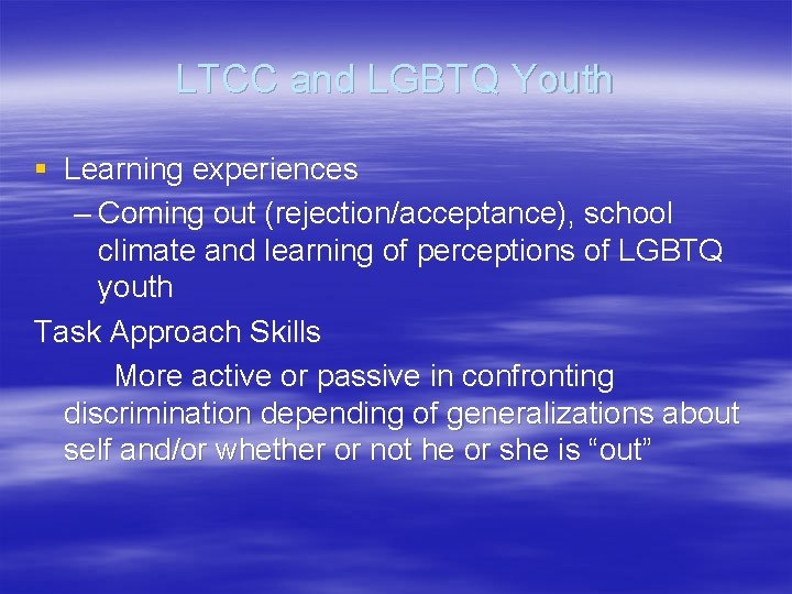 LTCC and LGBTQ Youth § Learning experiences – Coming out (rejection/acceptance), school climate and