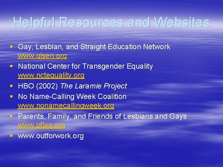 Helpful Resources and Websites § Gay, Lesbian, and Straight Education Network www. glsen. org