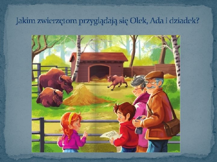 Jakim zwierzętom przyglądają się Olek, Ada i dziadek? 