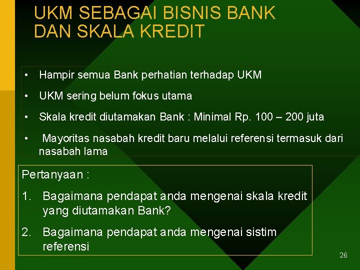 UKM SEBAGAI BISNIS BANK DAN SKALA KREDIT • Hampir semua Bank perhatian terhadap UKM