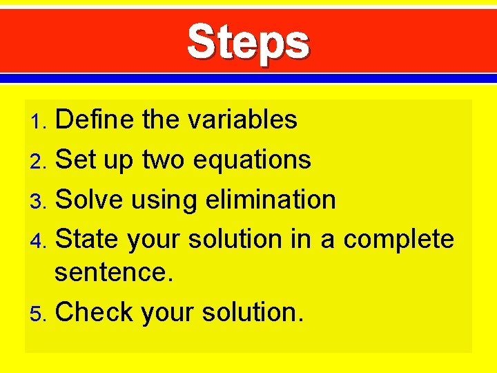 Steps Define the variables 2. Set up two equations 3. Solve using elimination 4.