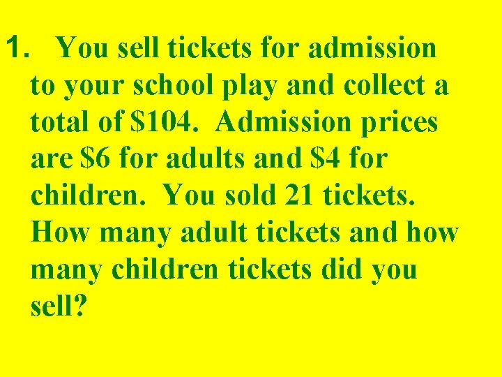 1. You sell tickets for admission to your school play and collect a total