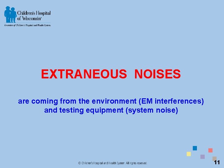 EXTRANEOUS NOISES are coming from the environment (EM interferences) and testing equipment (system noise)