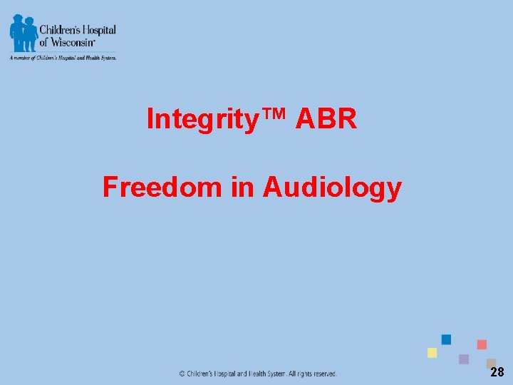 Integrity™ ABR Freedom in Audiology 28 