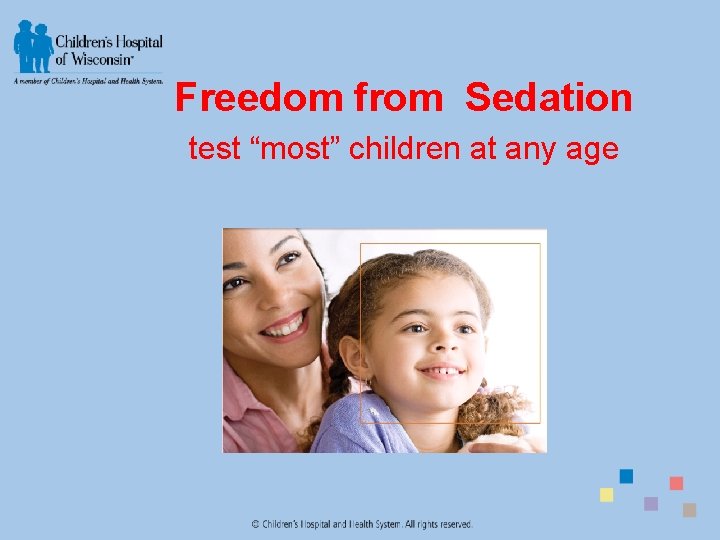 Freedom from Sedation test “most” children at any age 