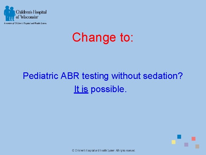 Change to: Pediatric ABR testing without sedation? It is possible. 