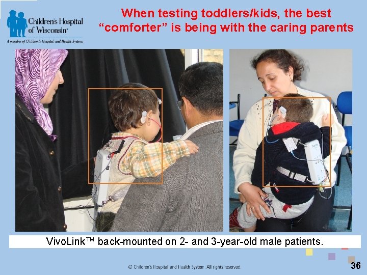 When testing toddlers/kids, the best “comforter” is being with the caring parents Vivo. Link™