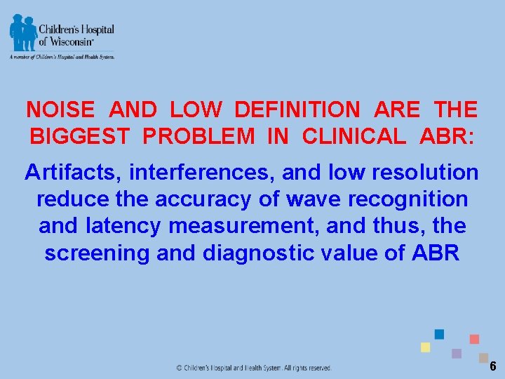 NOISE AND LOW DEFINITION ARE THE BIGGEST PROBLEM IN CLINICAL ABR: Artifacts, interferences, and