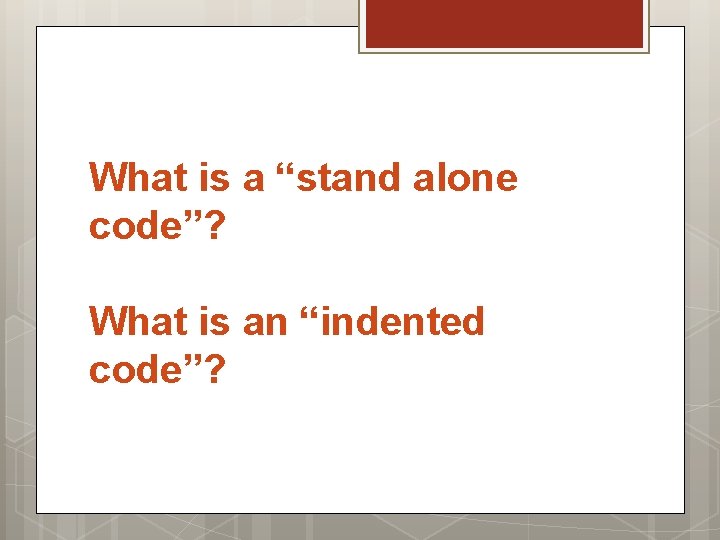 What is a “stand alone code”? What is an “indented code”? 
