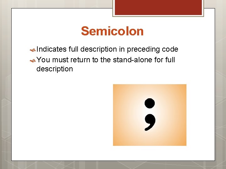 Semicolon Indicates full description in preceding code You must return to the stand-alone for