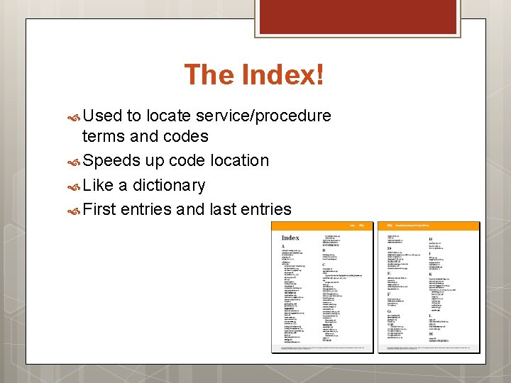 The Index! Used to locate service/procedure terms and codes Speeds up code location Like
