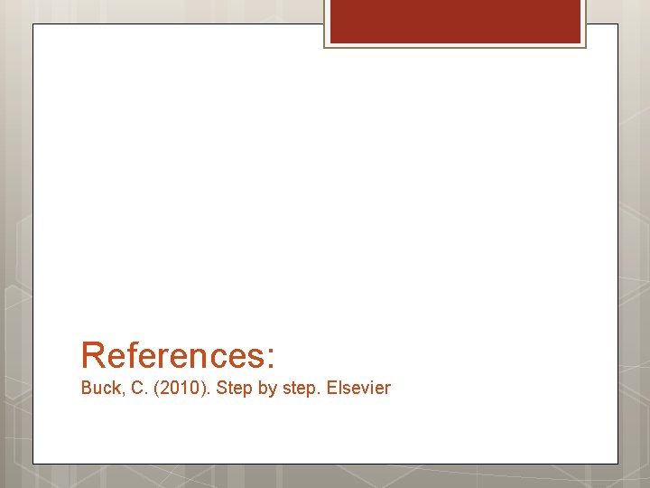 References: Buck, C. (2010). Step by step. Elsevier 