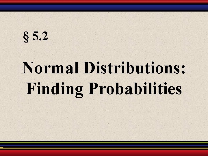 § 5. 2 Normal Distributions: Finding Probabilities 