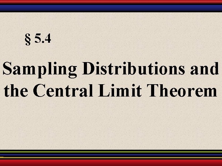 § 5. 4 Sampling Distributions and the Central Limit Theorem 