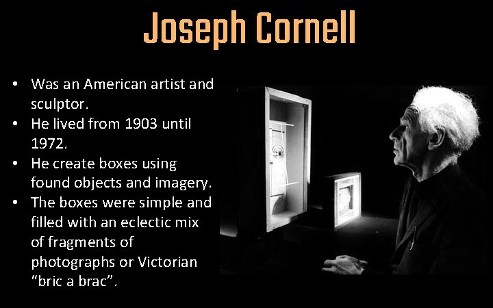 Joseph Cornell • Was an American artist and sculptor. • He lived from 1903