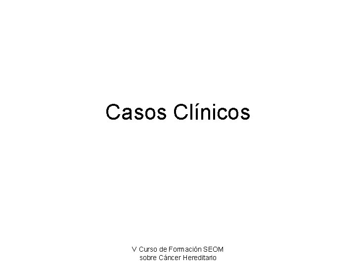 Casos Clínicos V Curso de Formación SEOM sobre Cáncer Hereditario 
