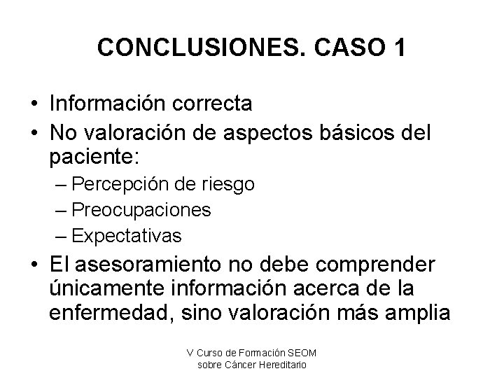 CONCLUSIONES. CASO 1 • Información correcta • No valoración de aspectos básicos del paciente: