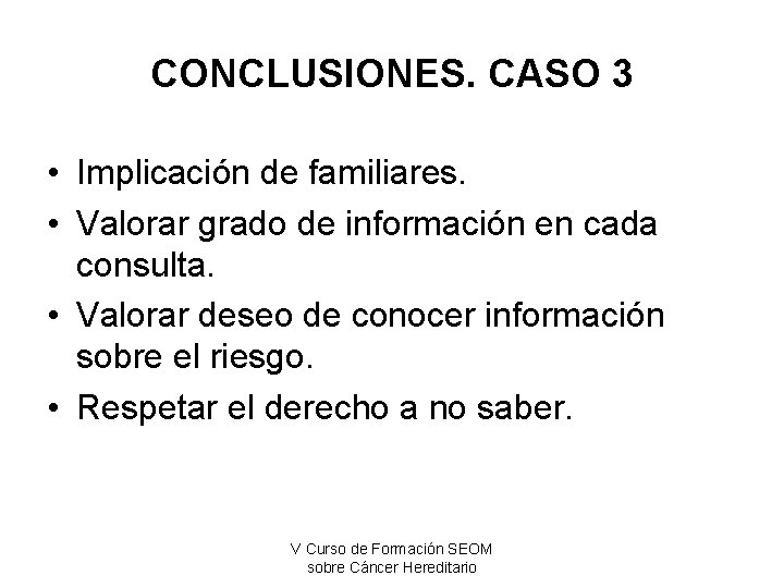 CONCLUSIONES. CASO 3 • Implicación de familiares. • Valorar grado de información en cada