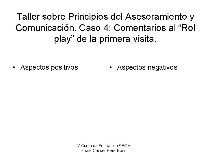 Taller sobre Principios del Asesoramiento y Comunicación. Caso 4: Comentarios al “Rol play” de