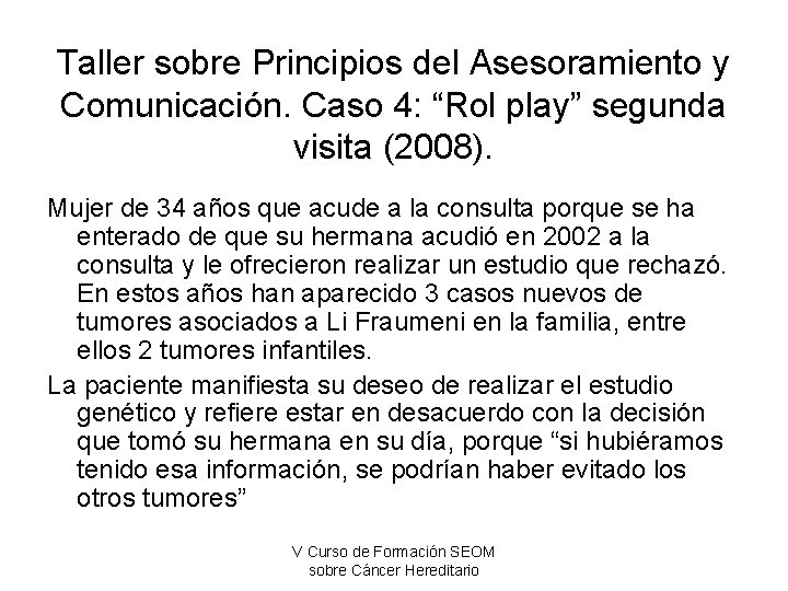 Taller sobre Principios del Asesoramiento y Comunicación. Caso 4: “Rol play” segunda visita (2008).