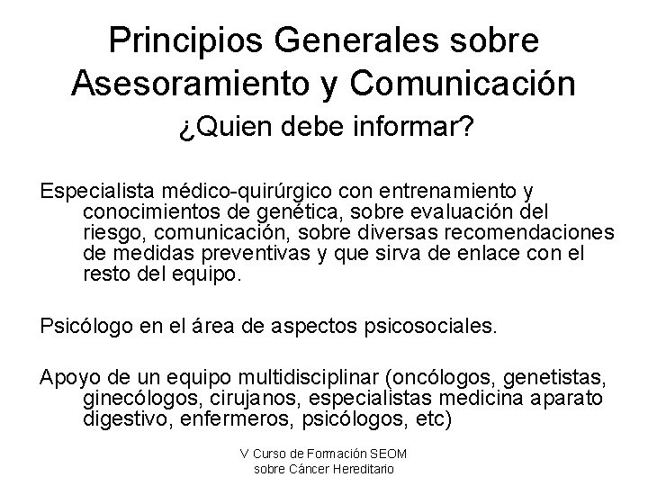 Principios Generales sobre Asesoramiento y Comunicación ¿Quien debe informar? Especialista médico-quirúrgico con entrenamiento y