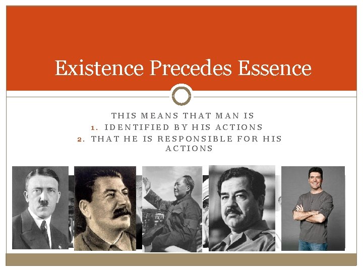 Existence Precedes Essence THIS MEANS THAT MAN IS 1. IDENTIFIED BY HIS ACTIONS 2.