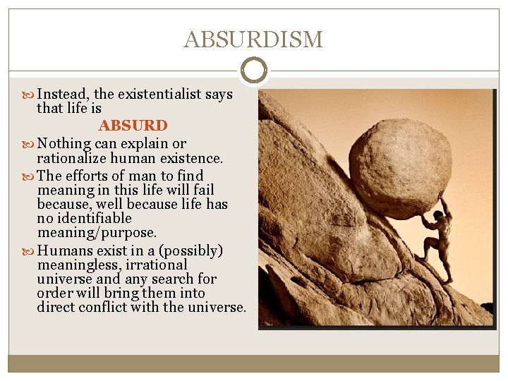 ABSURDISM Instead, the existentialist says that life is ABSURD Nothing can explain or rationalize