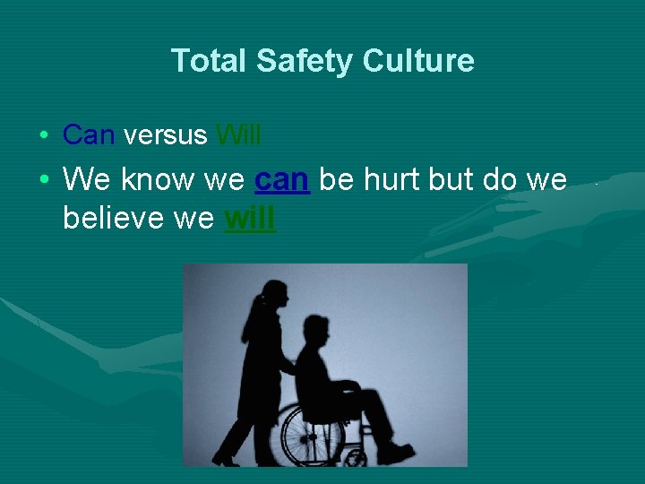 Total Safety Culture • Can versus Will • We know we can be hurt