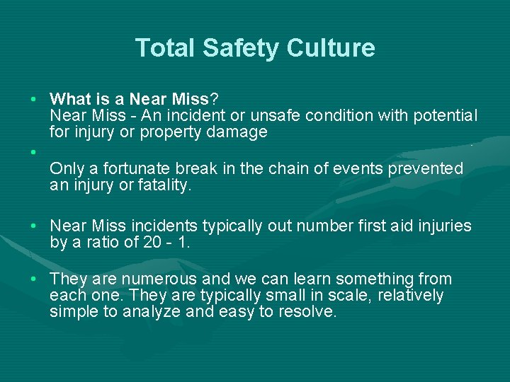Total Safety Culture • What is a Near Miss? Near Miss - An incident