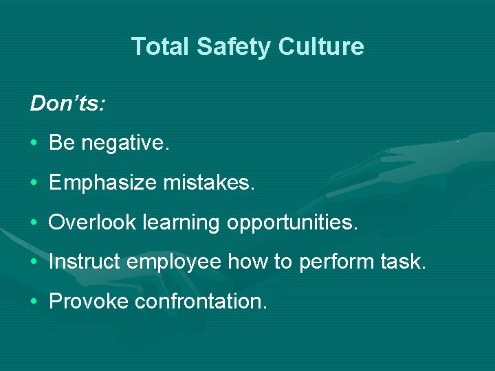 Total Safety Culture Don’ts: • Be negative. • Emphasize mistakes. • Overlook learning opportunities.