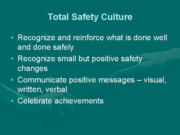 Total Safety Culture • Recognize and reinforce what is done well and done safely