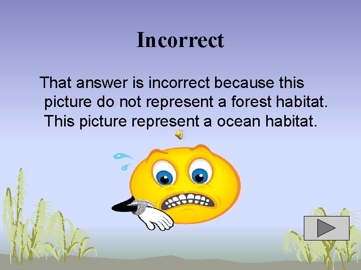 Incorrect That answer is incorrect because this picture do not represent a forest habitat.