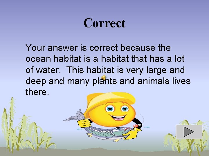 Correct Your answer is correct because the ocean habitat is a habitat that has
