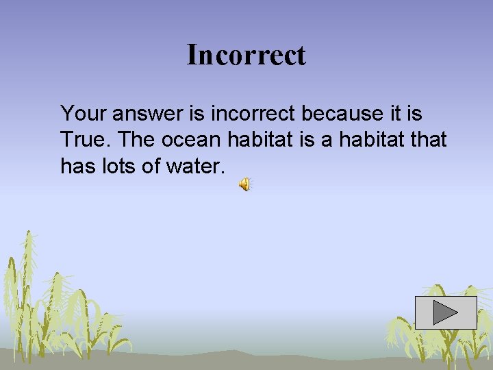 Incorrect Your answer is incorrect because it is True. The ocean habitat is a