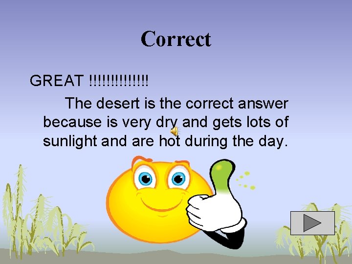 Correct GREAT !!!!!!! The desert is the correct answer because is very dry and